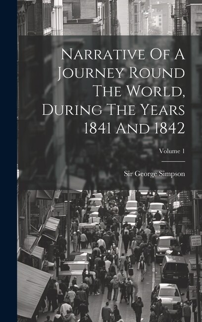 Front cover_Narrative Of A Journey Round The World, During The Years 1841 And 1842; Volume 1