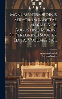 Couverture_Monumenta Ordinis Servorum Sanctae Mariae A Pp. Augustino Morini Et Peregrino Soulier Edita, Volumes 5-8...