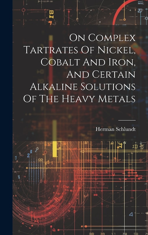 Front cover_On Complex Tartrates Of Nickel, Cobalt And Iron, And Certain Alkaline Solutions Of The Heavy Metals