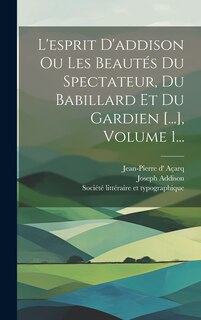 Front cover_L'esprit D'addison Ou Les Beautés Du Spectateur, Du Babillard Et Du Gardien [...], Volume 1...