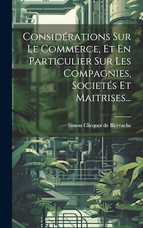 Front cover_Considérations Sur Le Commerce, Et En Particulier Sur Les Compagnies, Societés Et Maitrises...
