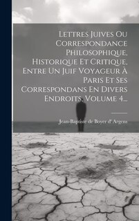 Couverture_Lettres Juives Ou Correspondance Philosophique, Historique Et Critique, Entre Un Juif Voyageur À Paris Et Ses Correspondans En Divers Endroits, Volume 4...