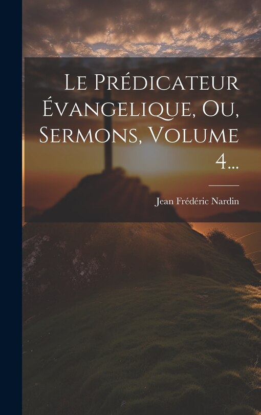 Front cover_Le Pr&eacute;dicateur &Eacute;vangelique, Ou, Sermons, Volume 4...
