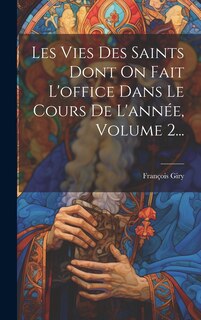 Front cover_Les Vies Des Saints Dont On Fait L'office Dans Le Cours De L'année, Volume 2...