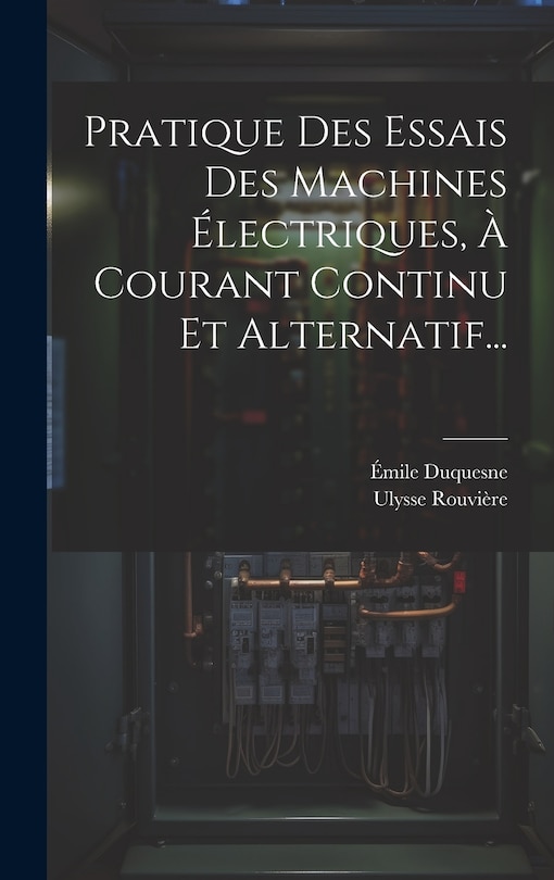 Couverture_Pratique Des Essais Des Machines Électriques, À Courant Continu Et Alternatif...