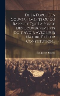 Couverture_De La Force Des Gouvernements Ou Du Rapport Que La Force Des Gouvernements Doit Avoir Avec Leur Nature Et Leur Constitution...
