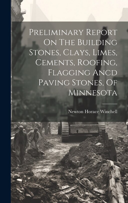Front cover_Preliminary Report On The Building Stones, Clays, Limes, Cements, Roofing, Flagging Ancd Paving Stones, Of Minnesota