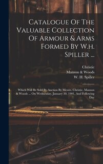 Couverture_Catalogue Of The Valuable Collection Of Armour & Arms Formed By W.h. Spiller ...