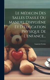 Front cover_Le Médecin Des Salles D'asile Ou Manuel D'hygiène Et D'éducation Physique De L'enfance...