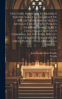 Front cover_Discours, Rapports Et Travaux Inédits Sur Le Concordat De 1801 (26 Messidor An Ix), Les Articles Organiques Publiés En Même Temps Que Ce Concordat (loi Du 15 Germinal An X-8 Avril 1802) Et Sur Diverses Questions De Droit Public Concernant La Liberté...