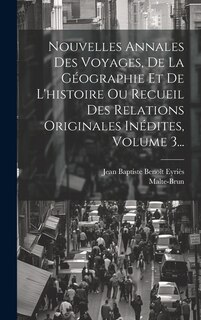 Front cover_Nouvelles Annales Des Voyages, De La Géographie Et De L'histoire Ou Recueil Des Relations Originales Inédites, Volume 3...