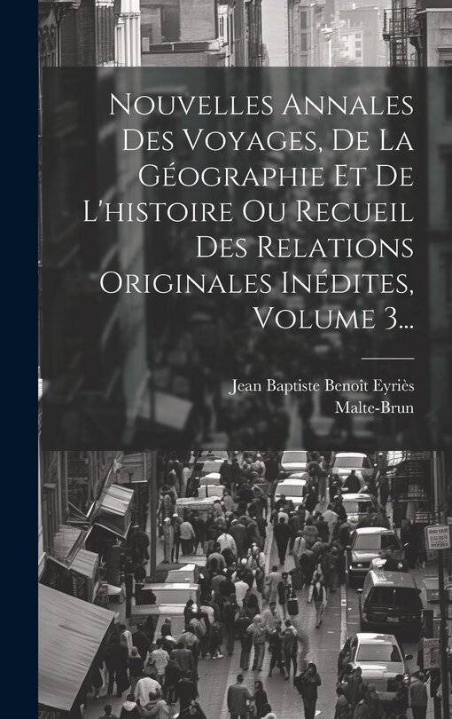 Front cover_Nouvelles Annales Des Voyages, De La Géographie Et De L'histoire Ou Recueil Des Relations Originales Inédites, Volume 3...