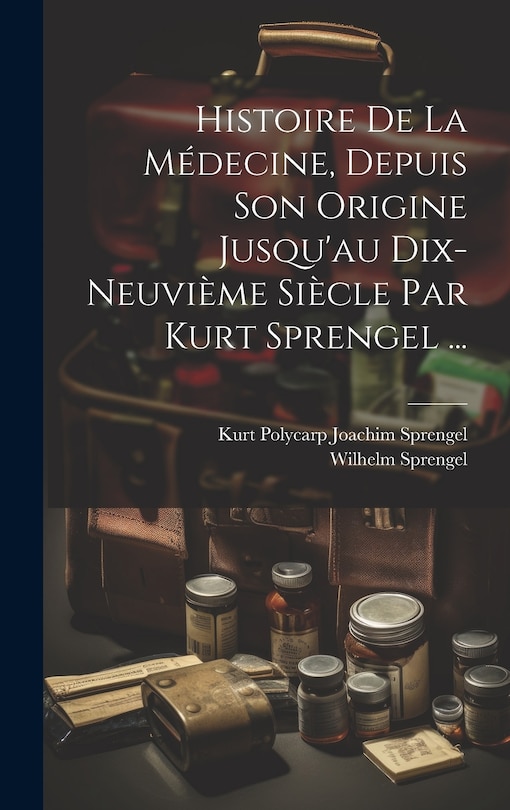 Front cover_Histoire De La Médecine, Depuis Son Origine Jusqu'au Dix-neuvième Siècle Par Kurt Sprengel ...