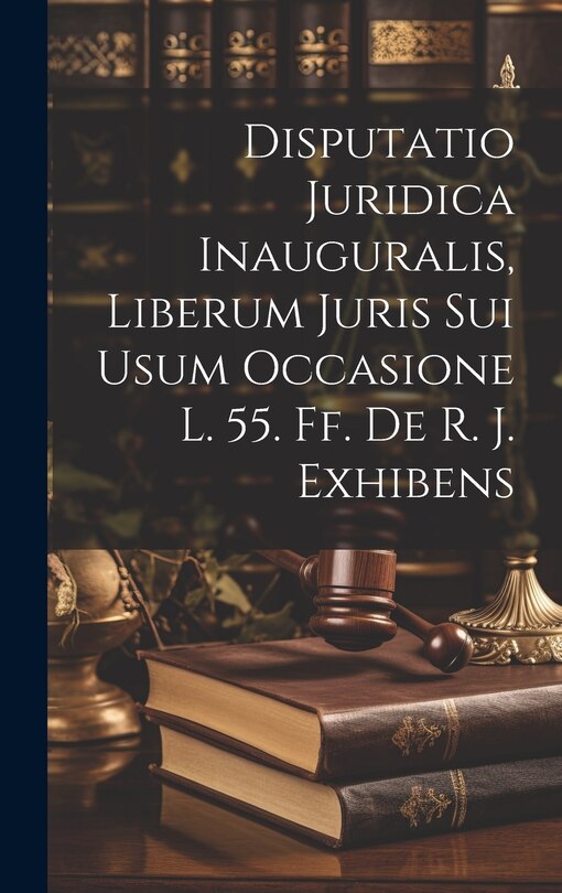 Couverture_Disputatio Juridica Inauguralis, Liberum Juris Sui Usum Occasione L. 55. Ff. De R. J. Exhibens