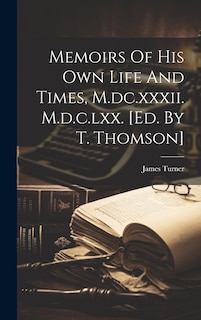 Couverture_Memoirs Of His Own Life And Times, M.dc.xxxii. M.d.c.lxx. [ed. By T. Thomson]