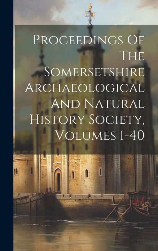 Couverture_Proceedings Of The Somersetshire Archaeological And Natural History Society, Volumes 1-40