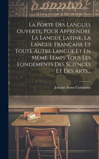 Couverture_La Porte Des Langues Ouverte, Pour Apprendre La Langue Latine, La Langue Française Et Toute Autre Langue Et En Même Temps Tous Les Fondements Des Sciences Et Des Arts...