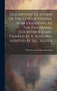 Front cover_Description Of A View Of The City Of Vienna, Now Exhibiting At The Panorama, Leicester Square, Painted By R. Burford, Assisted By H.c. Selous
