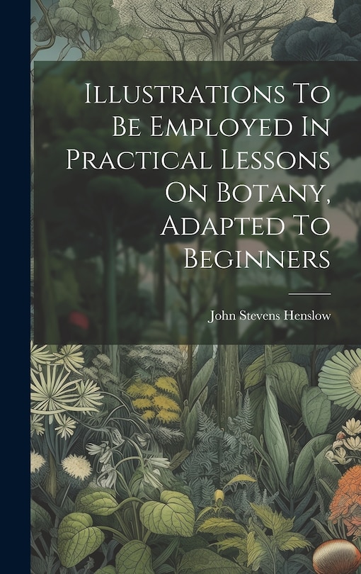 Couverture_Illustrations To Be Employed In Practical Lessons On Botany, Adapted To Beginners