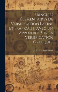 Front cover_Principes Élémentaires De Versification Latine Et Française, Avec Un Appendice Sur La Versification Grecque...