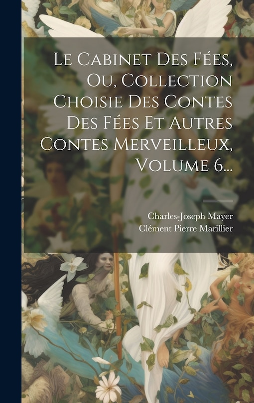 Front cover_Le Cabinet Des Fées, Ou, Collection Choisie Des Contes Des Fées Et Autres Contes Merveilleux, Volume 6...
