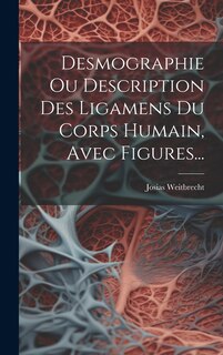 Front cover_Desmographie Ou Description Des Ligamens Du Corps Humain, Avec Figures...