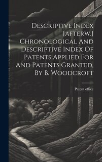 Front cover_Descriptive Index [afterw.] Chronological And Descriptive Index Of Patents Applied For And Patents Granted, By B. Woodcroft