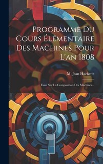 Couverture_Programme Du Cours &Eacute;l&eacute;mentaire Des Machines Pour L'an 1808
