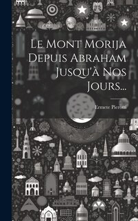 Front cover_Le Mont Morija Depuis Abraham Jusqu'à Nos Jours...