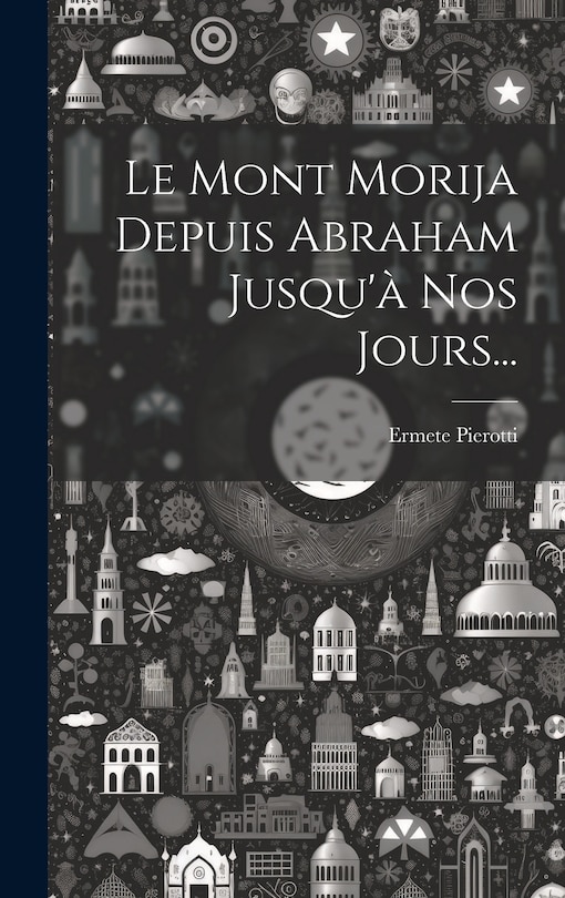 Front cover_Le Mont Morija Depuis Abraham Jusqu'à Nos Jours...