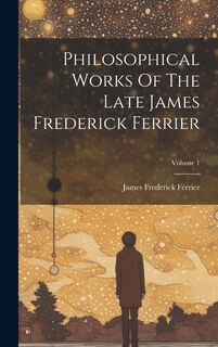 Front cover_Philosophical Works Of The Late James Frederick Ferrier; Volume 1