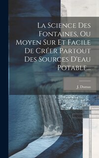 Front cover_La Science Des Fontaines, Ou Moyen Sur Et Facile De Créer Partout Des Sources D'eau Potable...
