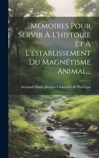 Couverture_Mémoires Pour Servir À L'histoire Et À L'éstablissement Du Magnétisme Animal...