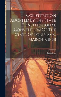 Couverture_Constitution Adopted By The State Constitutional Convention Of The State Of Louisiana, March 7, 1868