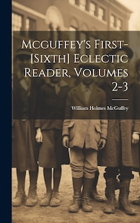 Front cover_Mcguffey's First-[sixth] Eclectic Reader, Volumes 2-3