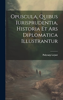 Couverture_Opuscula, Quibus Iurisprudentia, Historia Et Ars Diplomatica Illustrantur