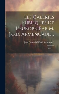 Front cover_Les Galeries Publiques De L'europe, Par M. J.g.d. Armengaud...