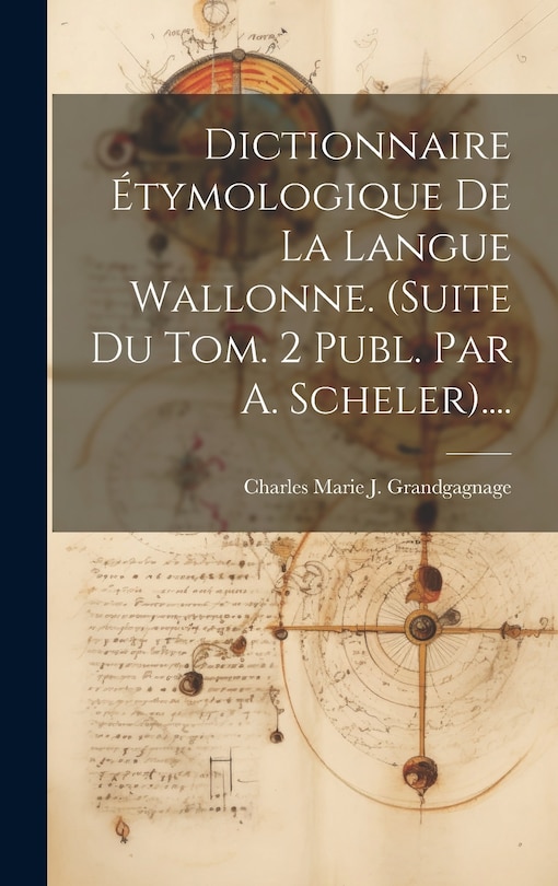 Front cover_Dictionnaire Étymologique De La Langue Wallonne. (suite Du Tom. 2 Publ. Par A. Scheler)....
