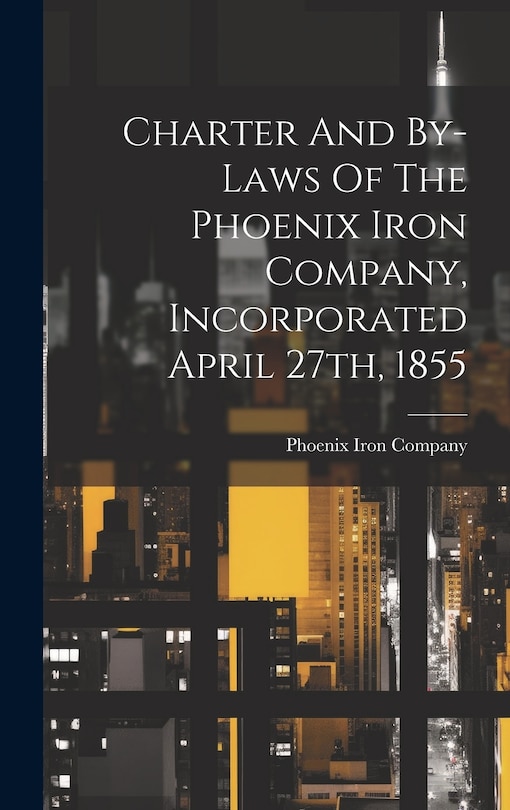 Front cover_Charter And By-laws Of The Phoenix Iron Company, Incorporated April 27th, 1855