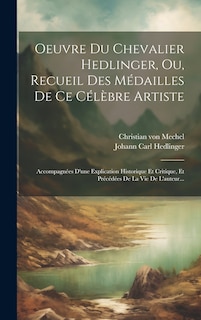 Couverture_Oeuvre Du Chevalier Hedlinger, Ou, Recueil Des M&eacute;dailles De Ce C&eacute;l&egrave;bre Artiste