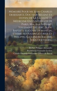 Couverture_Mémoire Pour Me Jean-charles Desessartz, Docteur Régent Et Doyen De La Faculté De Médecine En L'université De Paris, Mm. Barthélemi-toussaint Leclerc, Jean-baptiste-eugénie Dumangin, Cosme-augustin Lézurier Et Philippe-alexandre Bacher, Tous Docteurs...