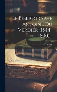 Couverture_Le Bibliographe Antoine Du Verdier (1544-1600)...