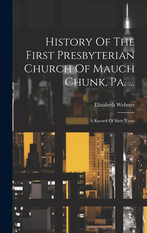Front cover_History Of The First Presbyterian Church Of Mauch Chunk, Pa. ...