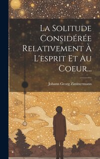 Front cover_La Solitude Considérée Relativement À L'esprit Et Au Coeur...