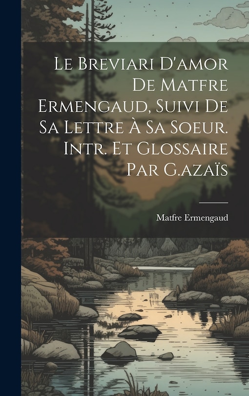Couverture_Le Breviari D'amor De Matfre Ermengaud, Suivi De Sa Lettre À Sa Soeur. Intr. Et Glossaire Par G.azaïs