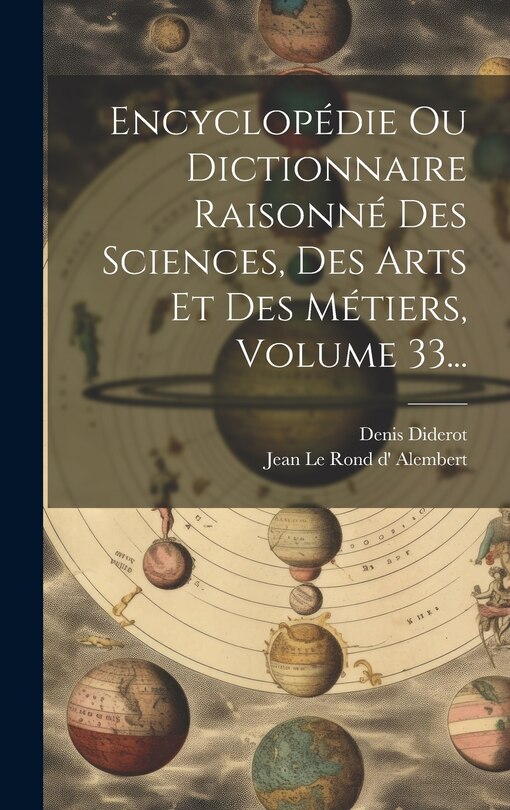 Couverture_Encyclopédie Ou Dictionnaire Raisonné Des Sciences, Des Arts Et Des Métiers, Volume 33...