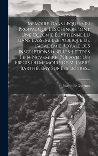 Front cover_Mémoire Dans Lequel On Prouve Que Les Chinois Sont Une Colonie Égyptienne Lu Dans L'assemblée Publique De L'académie Royale Des Inscriptions & Belles-lettres Le 14 Novembre 1758, Avec Un Précis Du Mémoire De M. L'abbé Barthélémy Sur Les Lettres...