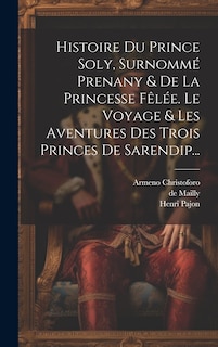 Couverture_Histoire Du Prince Soly, Surnommé Prenany & De La Princesse Fêlée. Le Voyage & Les Aventures Des Trois Princes De Sarendip...