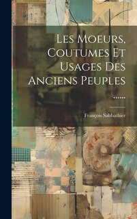 Couverture_Les Moeurs, Coutumes Et Usages Des Anciens Peuples ......