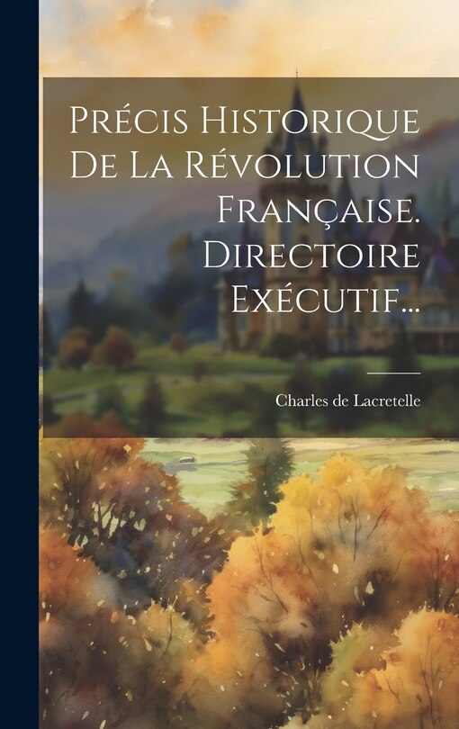 Front cover_Précis Historique De La Révolution Française. Directoire Exécutif...